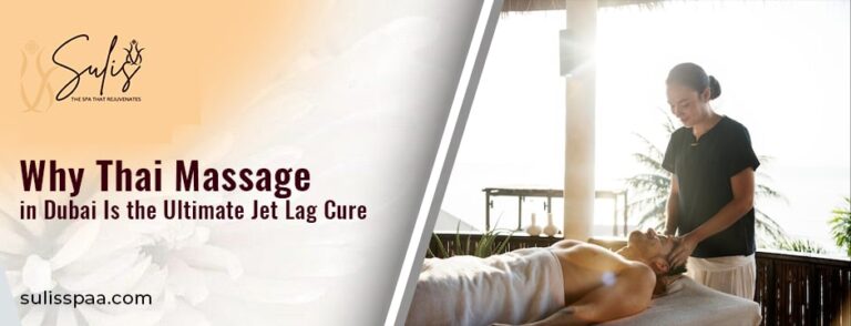 Why Thai Massage in Dubai Is the Ultimate Jet Lag Cure