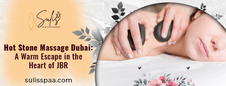 Hot Stone Massage Dubai_ A Warm Escape in the Heart of JBR