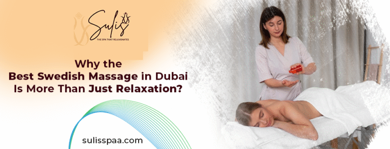 Why the Best Swedish Massage in Dubai Is More Than Just Relaxation